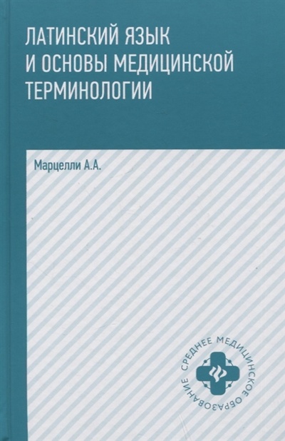 Книга: Латинский язык и основы медицинской терминологии (Марцелли Александр Александрович) ; Феникс, 2023 