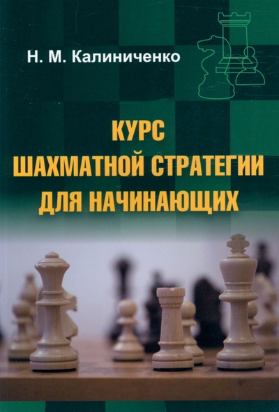 Книга: Курс шахматной стратегии для начинающих (Калиниченко Николай Михайлович) ; Издательство Калиниченко, 2023 