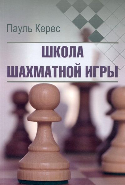 Книга: Школа шахматной игры (Керес Пауль) ; Издательство Калиниченко, 2023 