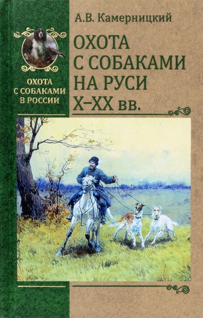 Книга: Охота с собаками на Руси Х-ХХ века (Камерницкий Алексей Владимирович) ; Вече, 2022 