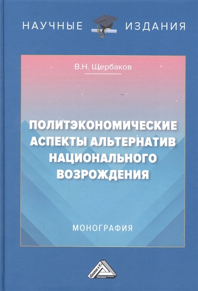 Книга: Политэкономические аспекты альтернатив национального возрождения Монография (Щербаков Виктор Николаевич) ; Дашков и К, 2022 