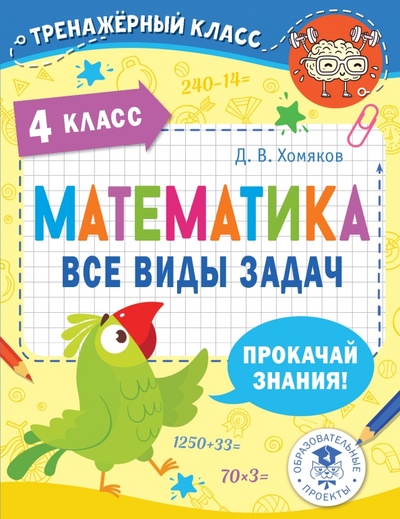 Книга: Математика. 4 класс. Все виды задач (Хомяков Дмитрий Викторович) ; АСТ, 2022 