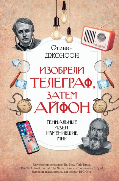 Книга: Изобрели телеграф, затем айфон: гениальные идеи, изменившие мир (Джонсон Стивен) ; ИЗДАТЕЛЬСТВО 