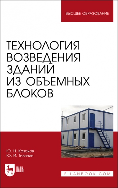 Книга: Технология возведения зданий из объемных блоков (Казаков Юрий Николаевич, Тилинин Юрий Иванович) ; Лань, 2022 