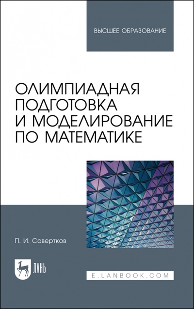 Книга: Олимпиадная подготовка и моделирование по математике (Совертков Петр Игнатьевич) ; Лань, 2022 