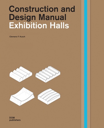 Книга: Exhibition Halls. Construction and Design Manual (Kusch Clemencs) ; Dom Publishers, 2022 