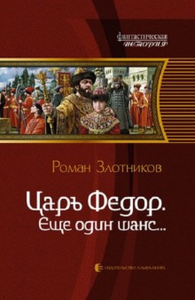 Книга: Царь Федор, еще один шанс... (Злотников Роман Валерьевич) ; Альфа-книга, 2010 