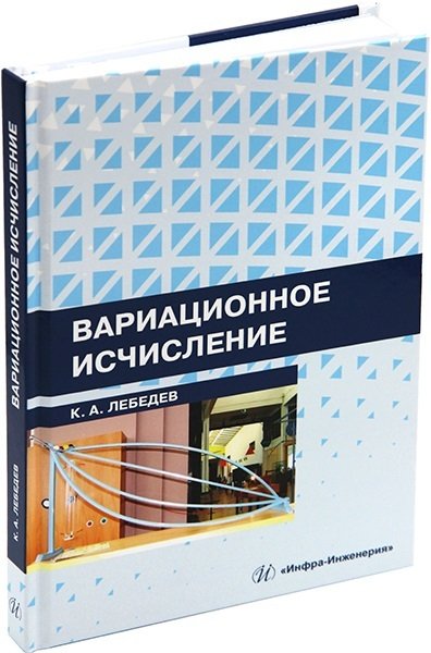 Книга: Вариационное исчисление. Учебное пособие (Лебедев Константин Андреевич) ; Инфра-Инженерия, 2023 