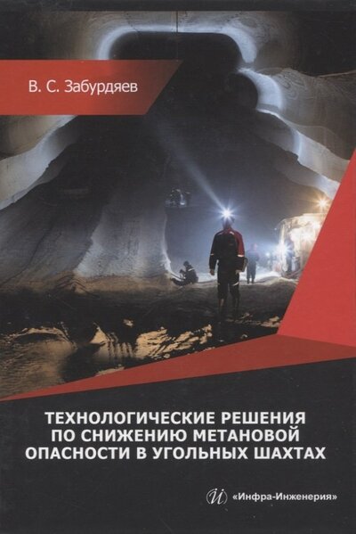 Книга: Технологические решения по снижению метановой опасности на угольных шахтах. Монография (Забурдяев Виктор Семенович) ; Инфра-Инженерия, 2023 