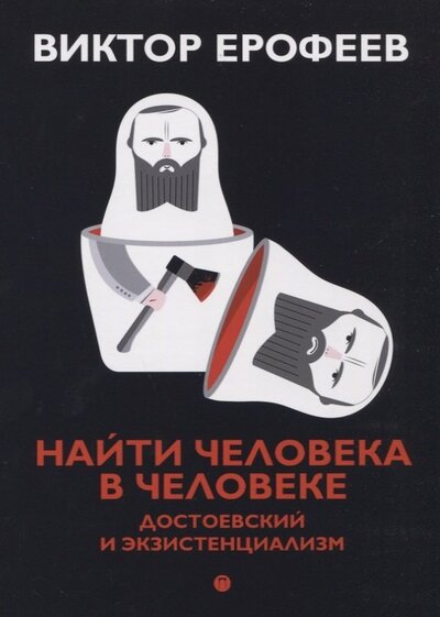 Книга: Найти человека в человеке. Достоевский и экзистенциализм (Ерофеев Виктор Владимирович) ; Т8, 2023 