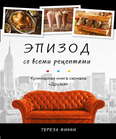Книга: Эпизод со всеми рецептами. Кулинарная книга сериала «Друзья» (Финни Тереза) ; ХлебСоль, 2023 