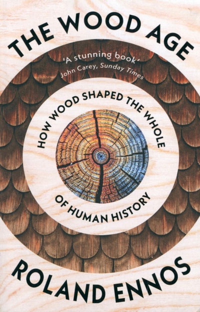 Книга: The Wood Age. How Wood Shaped the Whole of Human History (Ennos Rolans) ; William Collins, 2022 