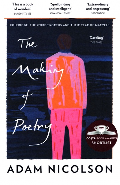 Книга: The Making of Poetry. Coleridge, the Wordsworths and Their Year of Marvels (Nicolson Adam) ; William Collins, 2020 