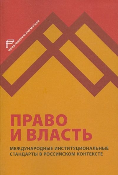 Книга: Право и власть. Международные институциональные стандарты в российском контексте; Фонд «Либеральная миссия», 2013 