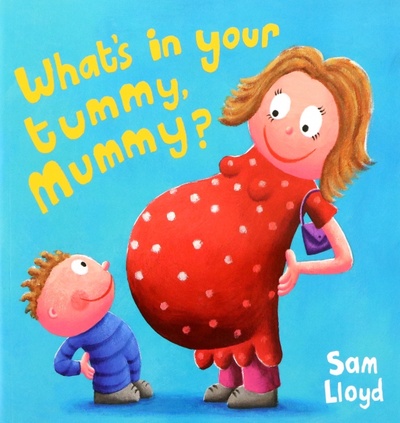 Книга: What's in Your Tummy Mummy? (Lloyd Sam) ; Pavilion Books Group, 2007 
