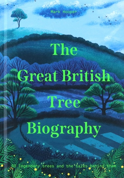 Книга: The Great British Tree Biography. 50 legendary trees and the tales behind them (Hooper Mark) ; Pavilion Books Group, 2021 