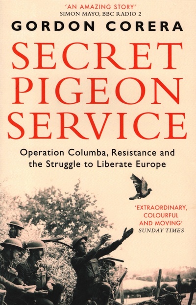Книга: Secret Pigeon Service. Operation Columba, Resistance and the Struggle to Liberate Europe (Corera Gordon) ; William Collins, 2019 