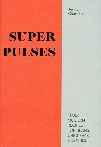 Книга: Super Pulses. Truly Modern Recipes for Beans, Chickpeas (Chandler Jenny) ; Pavilion Books Group, 2019 