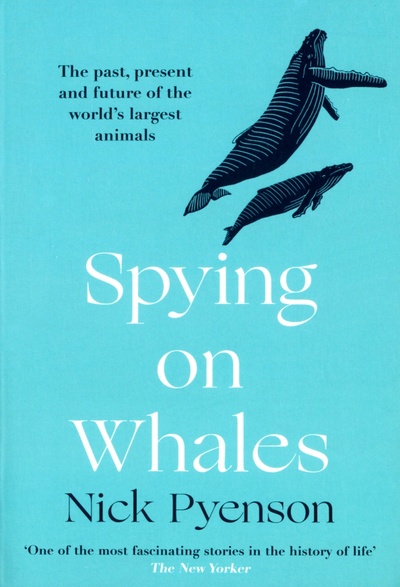 Книга: Spying on Whales. The Past, Present and Future of the World's Largest Animals (Pyenson Nick) ; William Collins, 2019 