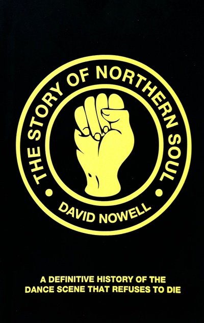 Книга: The Story of Northern Soul. A Definitive History of the Dance Scene that Refuses to Die (Nowell David) ; Portico, 2015 