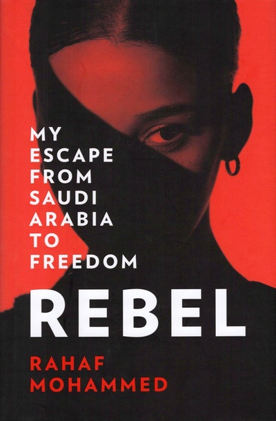 Книга: Rebel. My Escape from Saudi Arabia to Freedom (Mohammed Rahaf) ; Harpercollins, 2022 