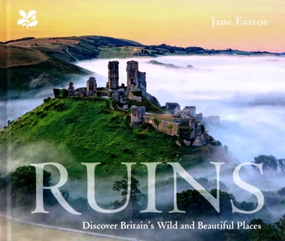 Книга: Ruins. Discover Britain's Wild and Beautiful Places (Eastoe Jane) ; National Trust Books, 2019 