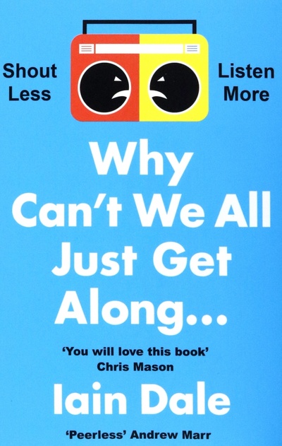 Книга: Why Can’t We All Just Get Along. Shout Less. Listen More (Dale Iain) ; Harpercollins, 2021 
