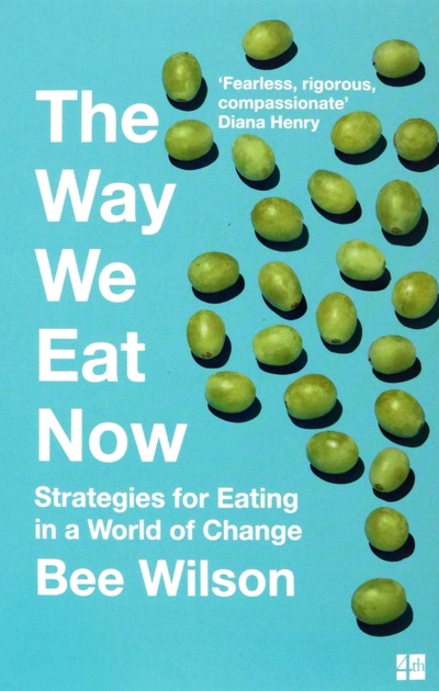 Книга: The Way We Eat Now. Strategies for Eating in a World of Change (Wilson Bee) ; 4th Estate, 2020 