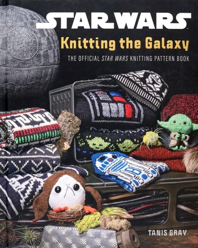 Книга: Star Wars. Knitting the Galaxy. The official Star Wars knitting pattern book (Gray Tanis) ; Pavilion Books Group, 2021 