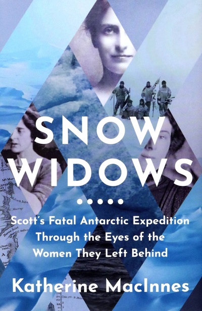 Книга: Snow Widows. Scott's Fatal Antarctic Expedition Through the Eyes of the Women They Left Behind (MacInnes Katherine) ; William Collins, 2022 