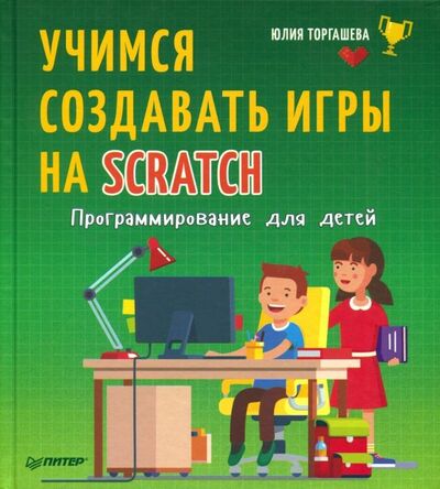 Книга: Программирование для детей. Учимся создавать игры на Scratch (Торгашева Юлия Владимировна) ; Питер, 2018 