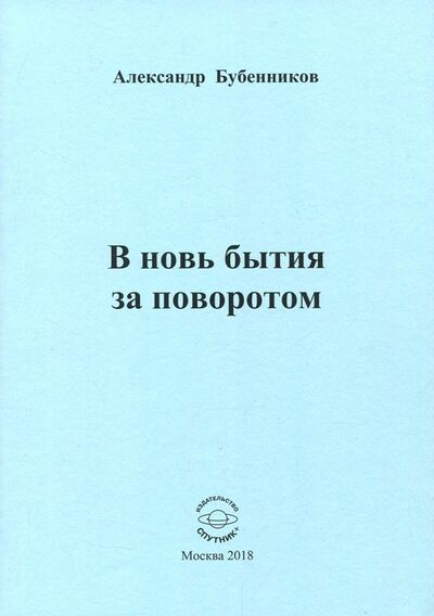 Книга: В новь бытия за поворотом: Стихи (Бубенников Александр Николаевич) ; Спутник+, 2018 