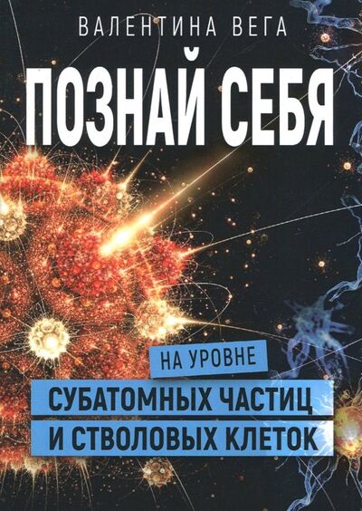 Книга: Познать себя на уровне субатомных частиц и стволовых клеток (Вега Валентина) ; Велигор, 2018 
