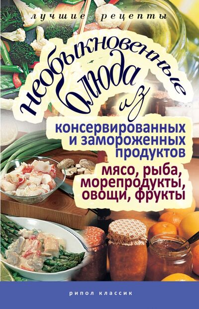 Книга: Необыкновенные блюда из консервированных и замороженных продуктов (Группа авторов) ; Рипол-Классик, 2010 