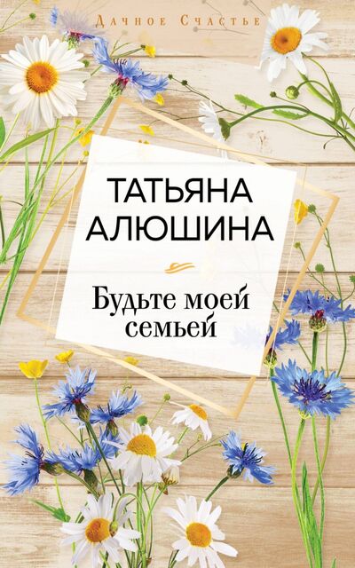 Книга: Будьте моей семьей (Алюшина Татьяна Александровна) ; Эксмо-Пресс, 2020 