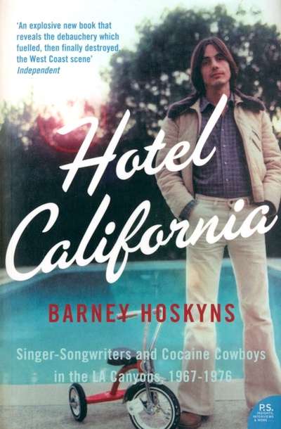 Книга: Hotel California. Singer-songwriters and Cocaine Cowboys in the L.A. Canyons 1967-1976 (Hoskyns Barney) ; Harpercollins, 2006 