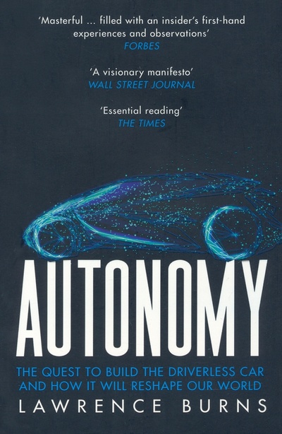 Книга: Autonomy. The Quest to Build the Driverless Car and How It Will Reshape Our World (Burns Lawrence) ; William Collins, 2019 