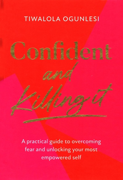 Книга: Confident and Killing It. A practical guide to overcoming fear (Ogunlesi Tiwalola) ; HQ, 2022 