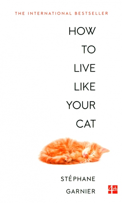 Книга: How to Live Like Your Cat (Garnier Stephane) ; 4th Estate, 2018 
