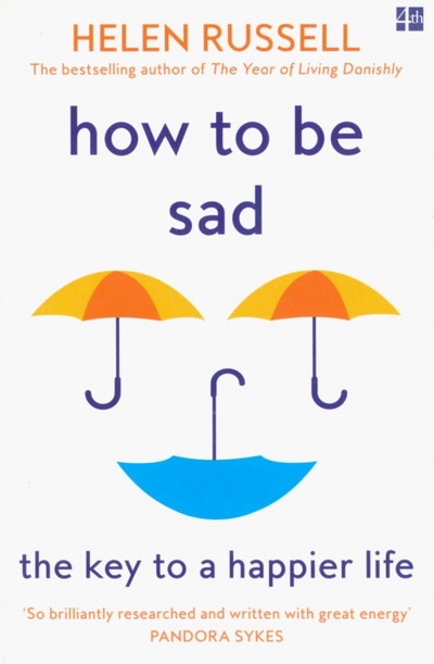 Книга: How to be Sad. The Key to a Happier Life (Russell Helen) ; 4th Estate, 2022 