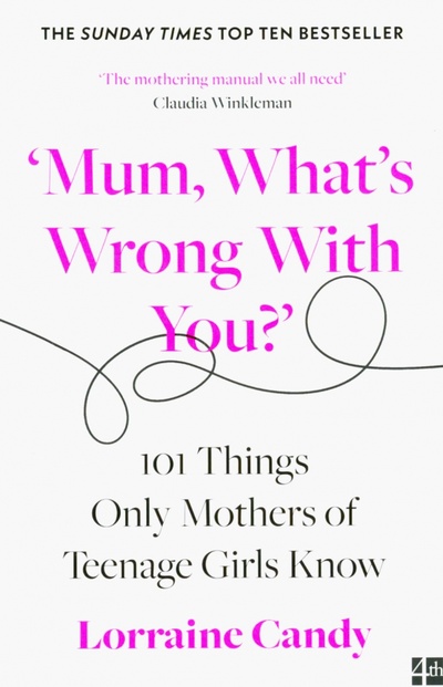 Книга: 'Mum, What's Wrong with You?' 101 Things Only Mothers of Teenage Girls Know (Candy Lorraine) ; 4th Estate, 2022 