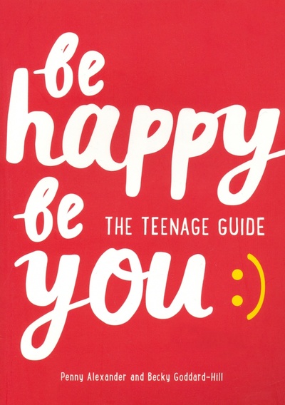 Книга: Be Happy Be You. The teenage guide to boost happiness and resilience (Alexander Penny, Goddard-Hill Becky) ; Collins, 2019 