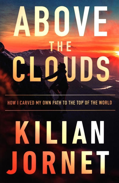 Книга: Above the Clouds. How I Carved My Own Path to the Top of the World (Jornet Kilian) ; Harpercollins, 2020 