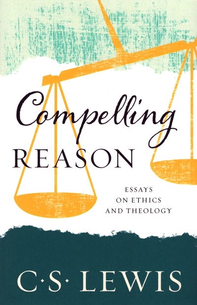 Книга: Compelling Reason (Lewis Clive Staples) ; William Collins, 2017 