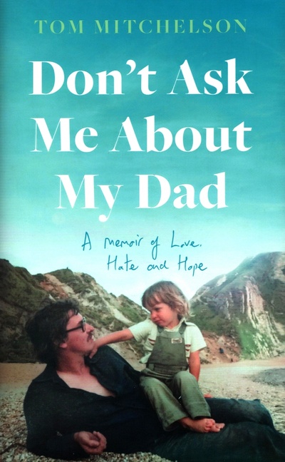 Книга: Don’t Ask Me About My Dad. A Memoir of Love, Hate and Hope (Mitchelson Tom) ; Harpercollins, 2022 