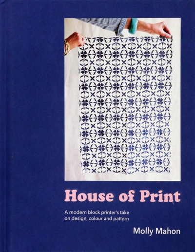 Книга: House of Print. A modern printer's take on design, colour and pattern (Mahon Molly) ; Pavilion Books Group, 2020 