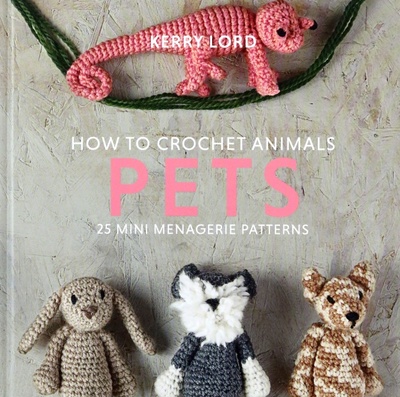 Книга: How to Crochet Animals. Pets. 25 mini menagerie patterns (Lord Kerry) ; Pavilion Books Group, 2021 
