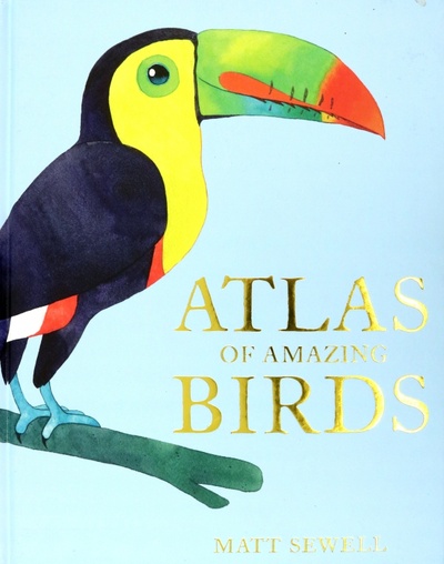 Книга: Atlas of Amazing Birds (Sewell Matt) ; Pavilion Books Group, 2019 