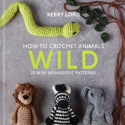 Книга: How to Crochet Animals. Wild. 25 mini menagerie patterns (Lord Kerry) ; Pavilion Books Group, 2020 
