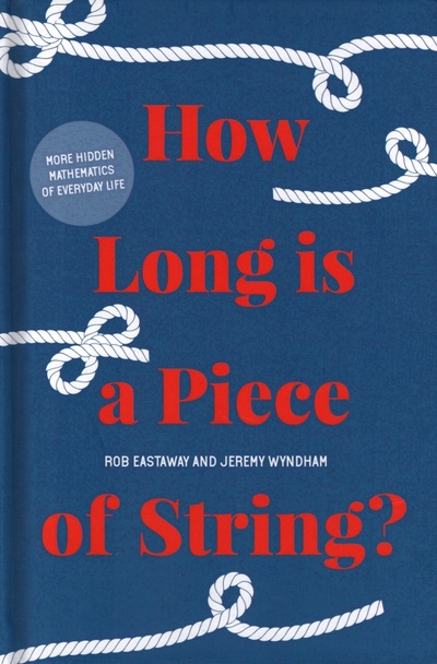 Книга: How Long is a Piece of String? More hidden mathematics of everyday life (Eastaway Rob, Wyndham Jeremy) ; Portico